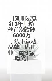 刘畊宏爆红3年，粉丝首次跌破6000万，线下运动品牌门店开业一周实景曝光